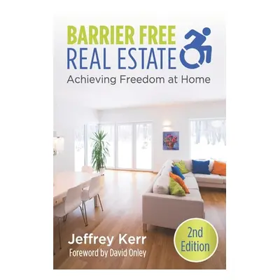 "Barrier Free Real Estate Achieving Freedom at Home" - "" ("Kerr Jeffrey")