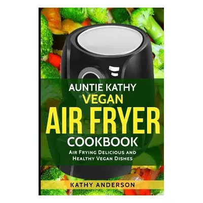 "Vegan Air Fryer Cookbook: Air Frying Delicious & Healthy Vegan Dishes Plus Cleaning Tips" - "" 