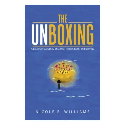 "The Unboxing: A Black Girl's Journey of Mental Health, Faith, and Identity" - "" ("Williams Nic