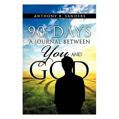 "90 Days: A Journal Between You and God" - "" ("Sanders Anthony R.")