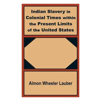 "Indian Slavery in Colonial Times within the Present Limits of the United States" - "" ("Lauber 