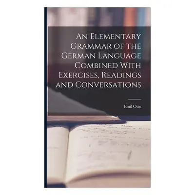 "An Elementary Grammar of the German Language Combined With Exercises, Readings and Conversation