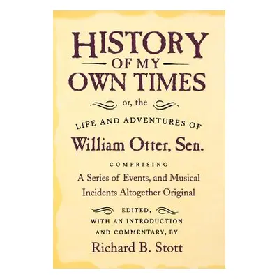 "History of My Own Times; Or, the Life and Adventures of William Otter, Sen., Comprising a Serie