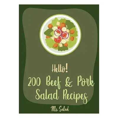 "Hello! 200 Beef & Pork Salad Recipes: Best Beef & Pork Salad Cookbook Ever For Beginners [Ham C