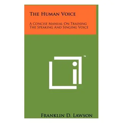 "The Human Voice: A Concise Manual On Training The Speaking And Singing Voice" - "" ("Lawson Fra