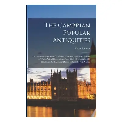 "The Cambrian Popular Antiquities: Or, an Account of Some Traditions, Customs, and Superstitions