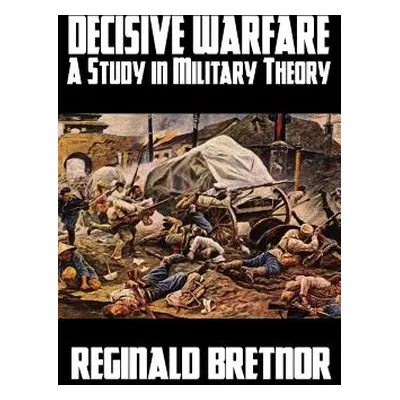 "Decisive Warfare: A Study in Military Theory" - "" ("Bretnor Reginald")