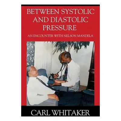 "Between SystoIic and Diastolic Pressure: An Encounter with Nelson Mandela" - "" ("Whitaker Carl