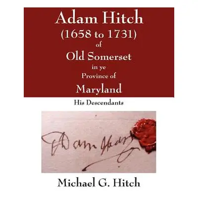 "Adam Hitch of Old Somerset in ye Province of Maryland" - "" ("Hitch Michael")