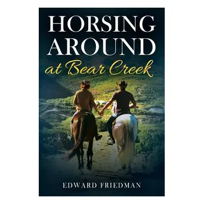 "Horsing Around at Bear Creek" - "" ("Friedman Edward")