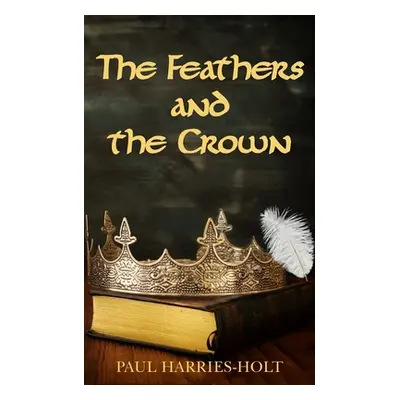 "The Feathers and the Crown" - "" ("Harries-Holt Paul")