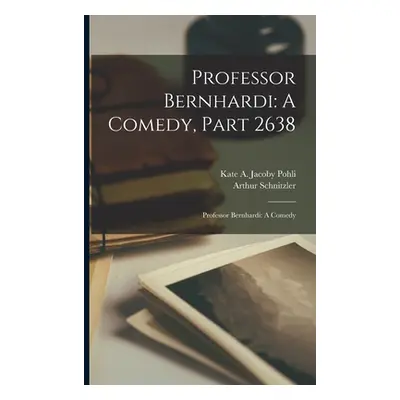 "Professor Bernhardi: A Comedy, Part 2638: Professor Bernhardi: A Comedy" - "" ("Schnitzler Arth