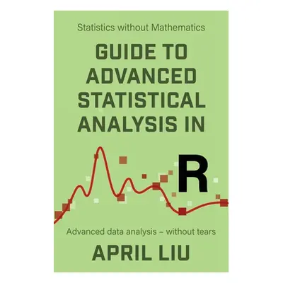 "Guide to Advanced Statistical Analysis in R: Advanced data analysis - without tears" - "" ("Liu