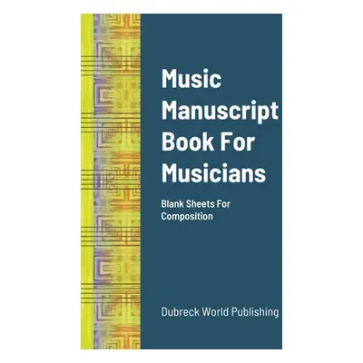 "Music Manuscript Book For Musicians: Blank Sheets For Composition" - "" ("World Publishing Dubr