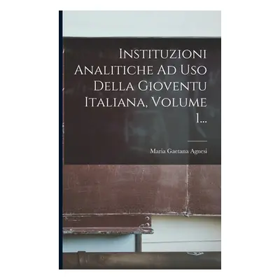 "Instituzioni Analitiche Ad Uso Della Gioventu Italiana, Volume 1..." - "" ("Agnesi Maria Gaetan