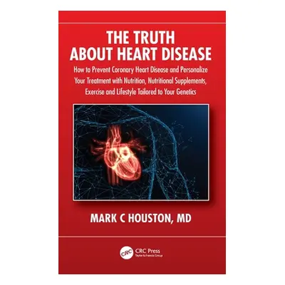 "The Truth About Heart Disease: How to Prevent Coronary Heart Disease and Personalize Your Treat