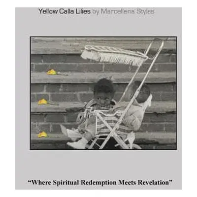 "Yellow Calla Lilies: Where Spiritual Redemption Meets Revelation" - "" ("Styles Marcellena")