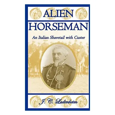 "Alien Horseman: An Italian Shavetail with Custer" - "" ("Ladenheim Jules C.")