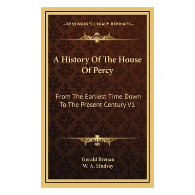 "A History Of The House Of Percy: From The Earliest Time Down To The Present Century V1" - "" ("