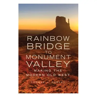 "Rainbow Bridge to Monument Valley: Making the Modern Old West" - "" ("Harvey Thomas J.")