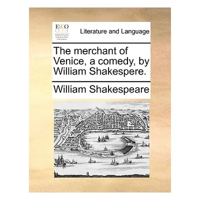 "The merchant of Venice, a comedy, by William Shakespere." - "" ("Shakespeare William")