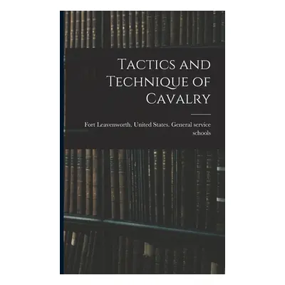 "Tactics and Technique of Cavalry" - "" ("United States General Service Schools")