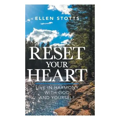 "Reset Your Heart: Live in Harmony with God and Yourself" - "" ("Stotts Ellen")