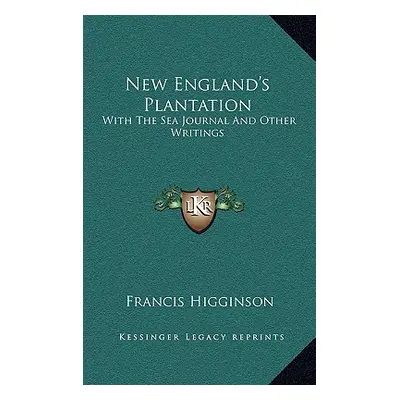 "New England's Plantation: With The Sea Journal And Other Writings" - "" ("Higginson Francis")