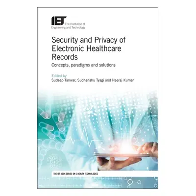 "Security and Privacy of Electronic Healthcare Records: Concepts, Paradigms and Solutions" - "" 