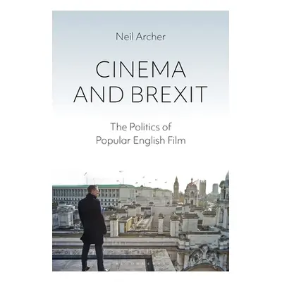 "Cinema and Brexit: The Politics of Popular English Film" - "" ("Archer Neil")