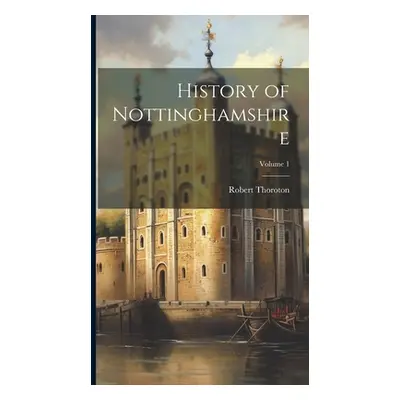 "History of Nottinghamshire; Volume 1" - "" ("Thoroton Robert")