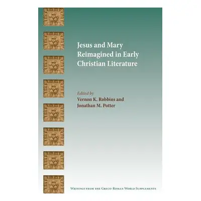 "Jesus and Mary Reimagined in Early Christian Literature" - "" ("Robbins Vernon K.")