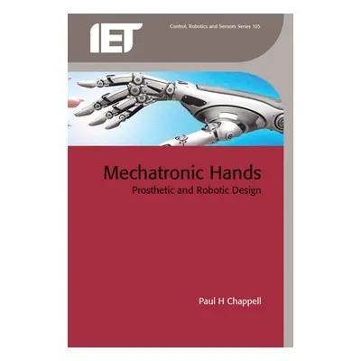 "Mechatronic Hands: Prosthetic and Robotic Design" - "" ("Chappell Paul H.")