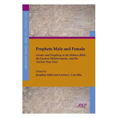 "Prophets Male and Female: Gender and Prophecy in the Hebrew Bible, the Eastern Mediterranean, a