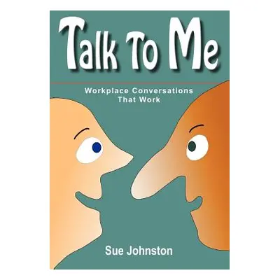 "Talk to Me: Workplace Conversations That Work" - "" ("Johnston Sue")