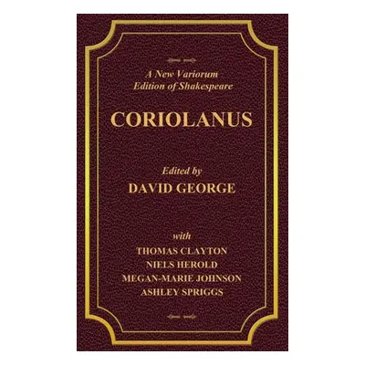 "A New Variorum Edition of Shakespeare CORIOLANUS Volume I" - "" ("George David")