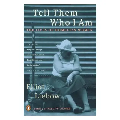 "Tell Them Who I Am: The Lives of Homeless Women" - "" ("Liebow Elliot")