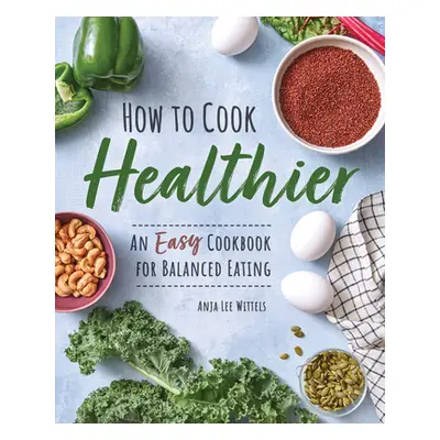 "Easy Cookbook for Healthy, Wholesome Recipes: An Easy Cookbook for Balanced Eating" - "" ("Witt