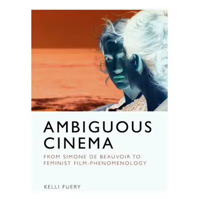 "Ambiguous Cinema: From Simone de Beauvoir to Feminist Film-Phenomenology" - "" ("Fuery Kelli")