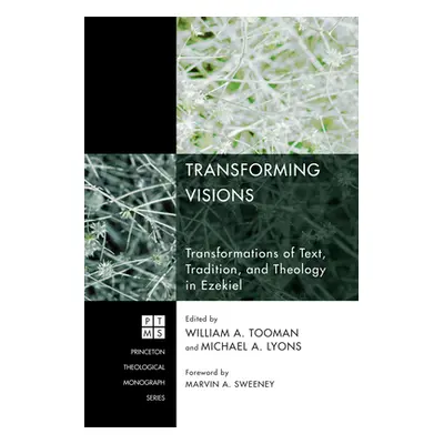 "Transforming Visions: Transformations of Text, Tradition, and Theology in Ezekiel" - "" ("Tooma