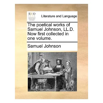 "The Poetical Works of Samuel Johnson, LL.D. Now First Collected in One Volume." - "" ("Johnson 