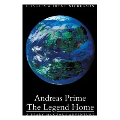 "Andreas Prime the Legend Home: A Beary Maxumus Adventure" - "" ("Charles &. Irene Nickerson")