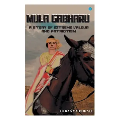 "Mula Gabharu: A story of Extreme Valour and Patriotism" - "" ("Borah Hiranya")