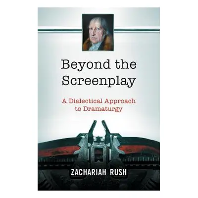 "Beyond the Screenplay: A Dialectical Approach to Dramaturgy" - "" ("Rush Zachariah")