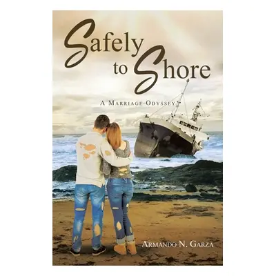 "Safely to Shore: A Marriage Odyssey" - "" ("Garza Armando N.")