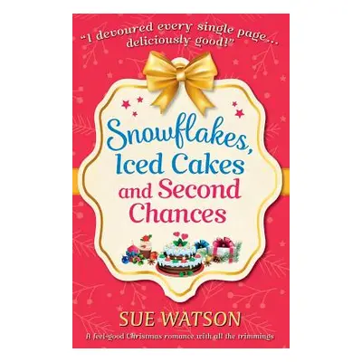 "Snowflakes, Iced Cakes and Second Chances: A feel good Christmas romance with all the trimmings