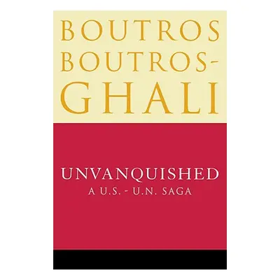 "Unvanquished: A U.S.-U.N. Saga" - "" ("Boutros-Ghali Boutros")