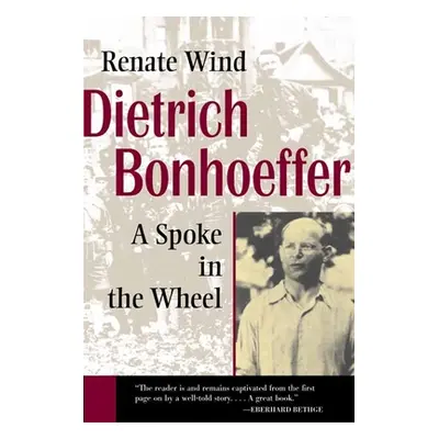 "Dietrich Bonhoeffer: A Spoke in the Wheel" - "" ("Wind Renate")