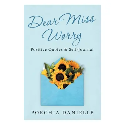 "Dear Miss Worry: Positive Quotes & Self-Journal" - "" ("Danielle Porchia")