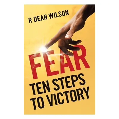 "Fear: Ten Steps to Victory" - "" ("Wilson R. Dean")